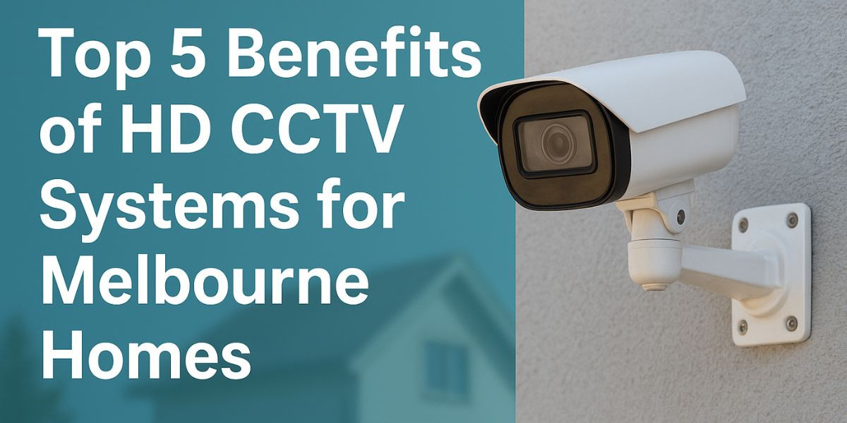 Top 5 HD CCTV Camera Benefits for Melbourne Homes & Offices